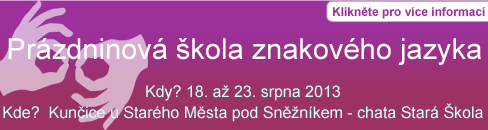 PRZDNINOV KOLA ZNAKOVHO JAZYKA Kdy? 18. a 23. srpna 2013 Kde?  Kunice u Starho Msta pod Snnkem - chata Star kola